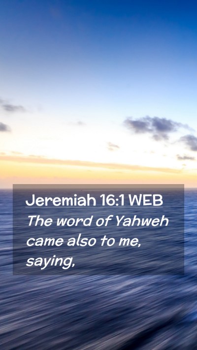 Picture 02 - Jeremiah 16:1 WEB Mobile Phone Wallpaper - The word of Yahweh came also to me, - Mobile Bible Verse Wallpaper