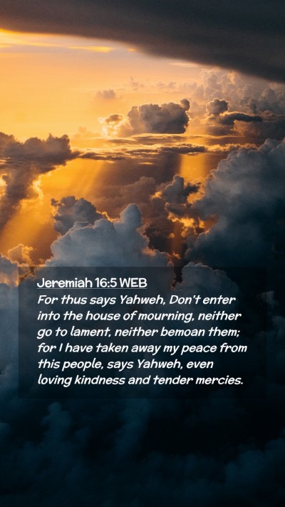 Picture 02 - Jeremiah 16:5 WEB Mobile Phone Wallpaper - For thus says Yahweh, Don't enter into the house - Mobile Bible Verse Wallpaper