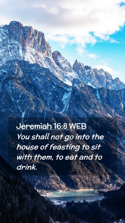 Picture 02 - Jeremiah 16:8 WEB Mobile Phone Wallpaper - You shall not go into the house of feasting to - Mobile Bible Verse Wallpaper