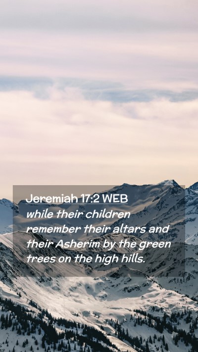 Picture 02 - Jeremiah 17:2 WEB Mobile Phone Wallpaper - while their children remember their altars and - Mobile Bible Verse Wallpaper