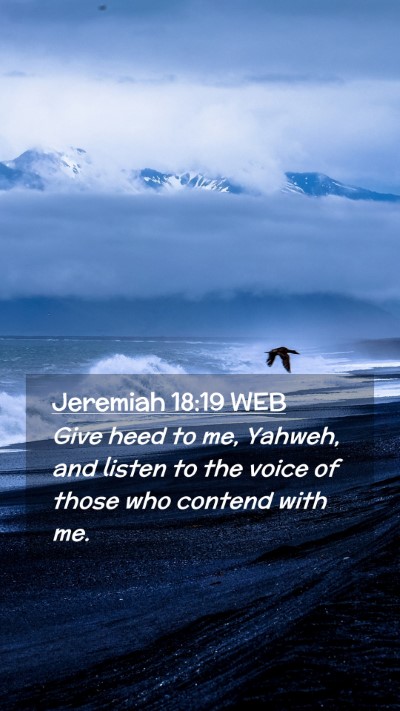 Picture 02 - Jeremiah 18:19 WEB Mobile Phone Wallpaper - Give heed to me, Yahweh, and listen to the voice - Mobile Bible Verse Wallpaper