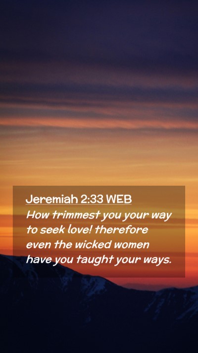 Picture 02 - Jeremiah 2:33 WEB Mobile Phone Wallpaper - How trimmest you your way to seek love! therefore - Mobile Bible Verse Wallpaper