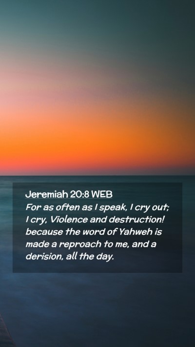 Picture 02 - Jeremiah 20:8 WEB Mobile Phone Wallpaper - For as often as I speak, I cry out; I cry, - Mobile Bible Verse Wallpaper