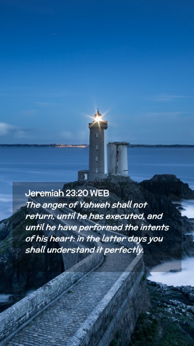 Picture 02 - Jeremiah 23:20 WEB Mobile Phone Wallpaper - The anger of Yahweh shall not return, until he - Mobile Bible Verse Wallpaper