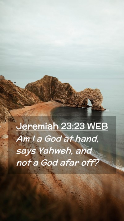 Picture 02 - Jeremiah 23:23 WEB Mobile Phone Wallpaper - Am I a God at hand, says Yahweh, and not a God - Mobile Bible Verse Wallpaper