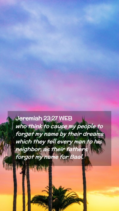 Picture 02 - Jeremiah 23:27 WEB Mobile Phone Wallpaper - who think to cause my people to forget my name by - Mobile Bible Verse Wallpaper