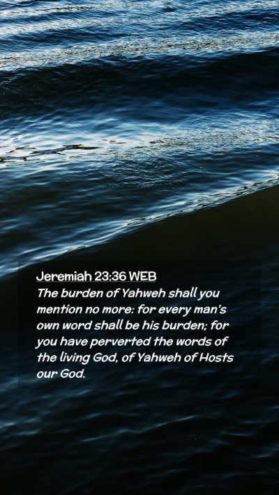 Picture 02 - Jeremiah 23:36 WEB Mobile Phone Wallpaper - The burden of Yahweh shall you mention no more: - Mobile Bible Verse Wallpaper