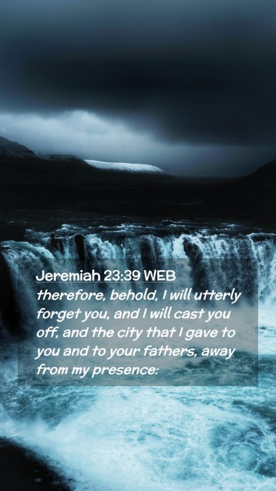 Picture 02 - Jeremiah 23:39 WEB Mobile Phone Wallpaper - therefore, behold, I will utterly forget you, and - Mobile Bible Verse Wallpaper