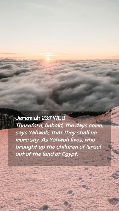 Picture 02 - Jeremiah 23:7 WEB Mobile Phone Wallpaper - Therefore, behold, the days come, says Yahweh, - Mobile Bible Verse Wallpaper