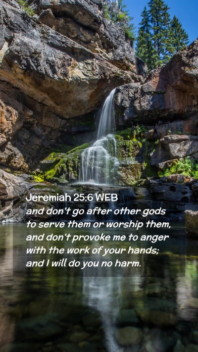 Picture 02 - Jeremiah 25:6 WEB Mobile Phone Wallpaper - and don't go after other gods to serve them or - Mobile Bible Verse Wallpaper