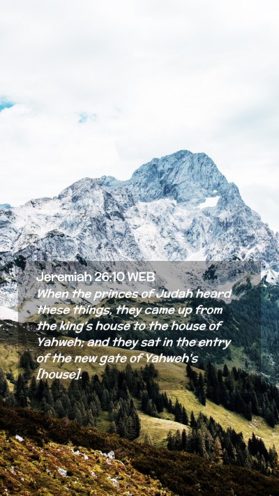 Picture 02 - Jeremiah 26:10 WEB Mobile Phone Wallpaper - When the princes of Judah heard these things, - Mobile Bible Verse Wallpaper