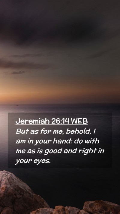Picture 02 - Jeremiah 26:14 WEB Mobile Phone Wallpaper - But as for me, behold, I am in your hand: do with - Mobile Bible Verse Wallpaper