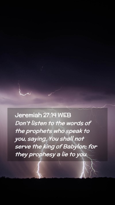 Picture 02 - Jeremiah 27:14 WEB Mobile Phone Wallpaper - Don't listen to the words of the prophets who - Mobile Bible Verse Wallpaper