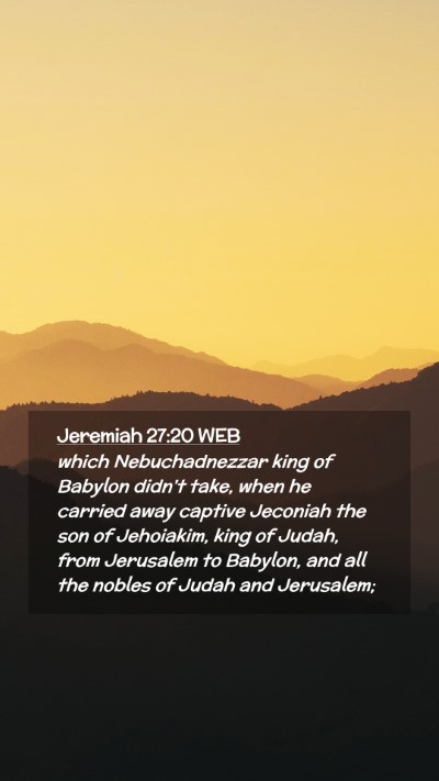 Picture 02 - Jeremiah 27:20 WEB Mobile Phone Wallpaper - which Nebuchadnezzar king of Babylon didn't take, - Mobile Bible Verse Wallpaper