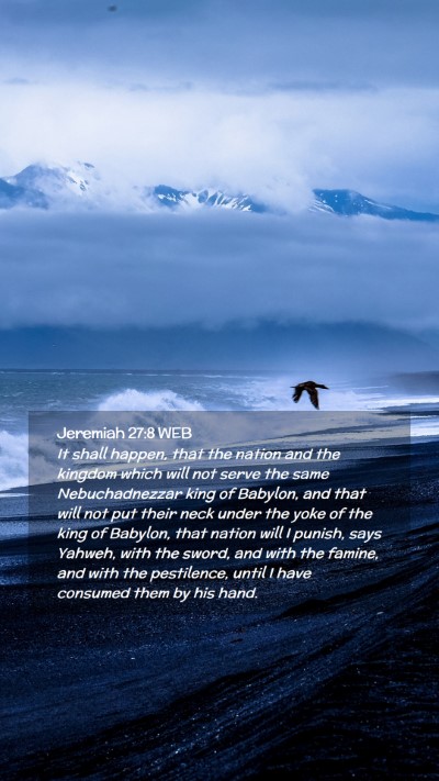 Picture 02 - Jeremiah 27:8 WEB Mobile Phone Wallpaper - It shall happen, that the nation and the kingdom - Mobile Bible Verse Wallpaper