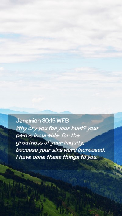 Picture 02 - Jeremiah 30:15 WEB Mobile Phone Wallpaper - Why cry you for your hurt? your pain is - Mobile Bible Verse Wallpaper