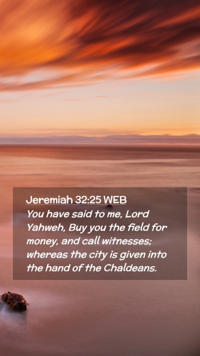 Picture 02 - Jeremiah 32:25 WEB Mobile Phone Wallpaper - You have said to me, Lord Yahweh, Buy you the - Mobile Bible Verse Wallpaper