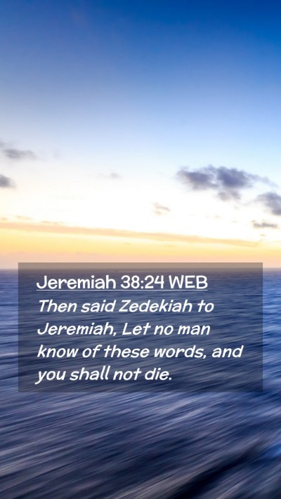 Picture 02 - Jeremiah 38:24 WEB Mobile Phone Wallpaper - Then said Zedekiah to Jeremiah, Let no man know - Mobile Bible Verse Wallpaper