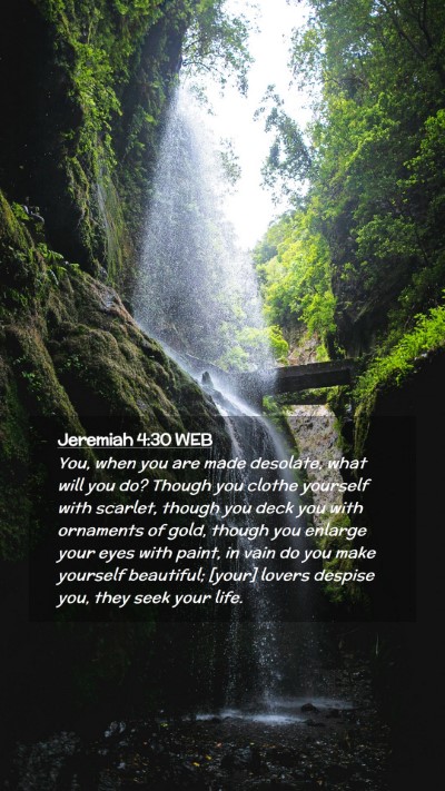 Picture 02 - Jeremiah 4:30 WEB Mobile Phone Wallpaper - You, when you are made desolate, what will you - Mobile Bible Verse Wallpaper