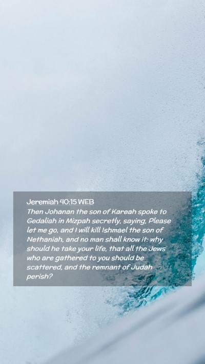 Picture 02 - Jeremiah 40:15 WEB Mobile Phone Wallpaper - Then Johanan the son of Kareah spoke to Gedaliah - Mobile Bible Verse Wallpaper