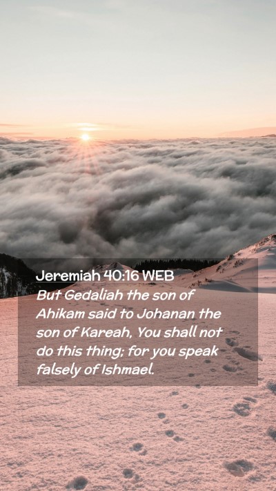 Picture 02 - Jeremiah 40:16 WEB Mobile Phone Wallpaper - But Gedaliah the son of Ahikam said to Johanan - Mobile Bible Verse Wallpaper