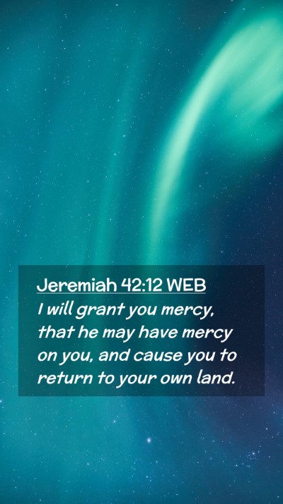 Picture 02 - Jeremiah 42:12 WEB Mobile Phone Wallpaper - I will grant you mercy, that he may have mercy on - Mobile Bible Verse Wallpaper