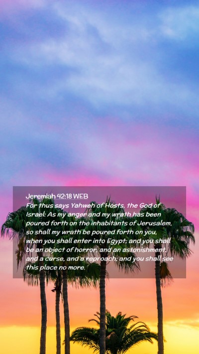 Picture 02 - Jeremiah 42:18 WEB Mobile Phone Wallpaper - For thus says Yahweh of Hosts, the God of Israel: - Mobile Bible Verse Wallpaper