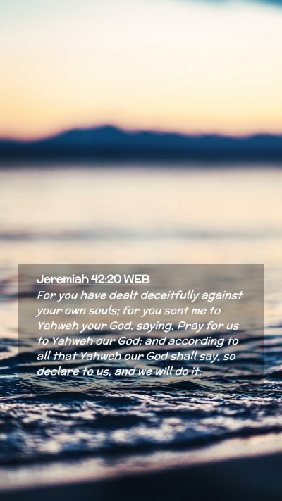 Picture 02 - Jeremiah 42:20 WEB Mobile Phone Wallpaper - For you have dealt deceitfully against your own - Mobile Bible Verse Wallpaper