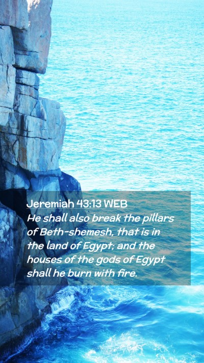 Picture 02 - Jeremiah 43:13 WEB Mobile Phone Wallpaper - He shall also break the pillars of Beth-shemesh, - Mobile Bible Verse Wallpaper