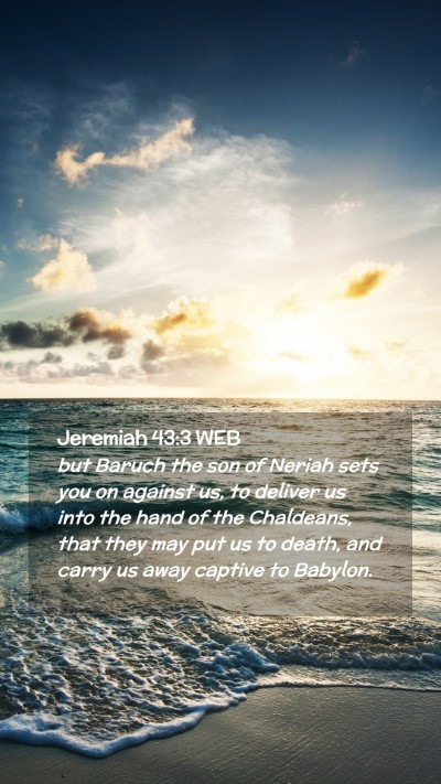 Picture 02 - Jeremiah 43:3 WEB Mobile Phone Wallpaper - but Baruch the son of Neriah sets you on against - Mobile Bible Verse Wallpaper