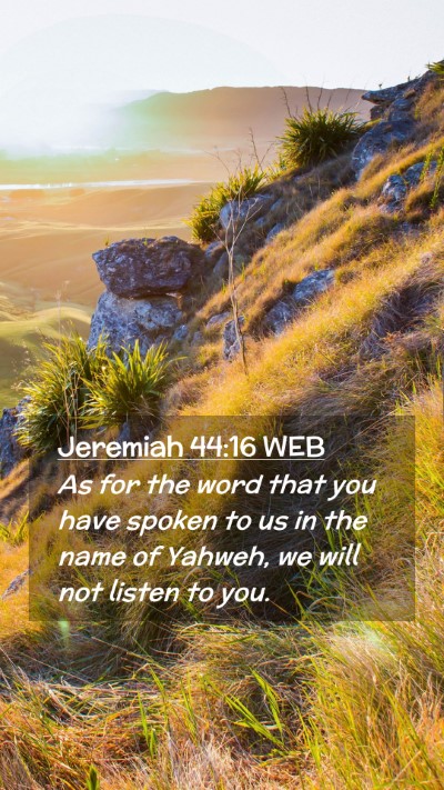 Picture 02 - Jeremiah 44:16 WEB Mobile Phone Wallpaper - As for the word that you have spoken to us in the - Mobile Bible Verse Wallpaper