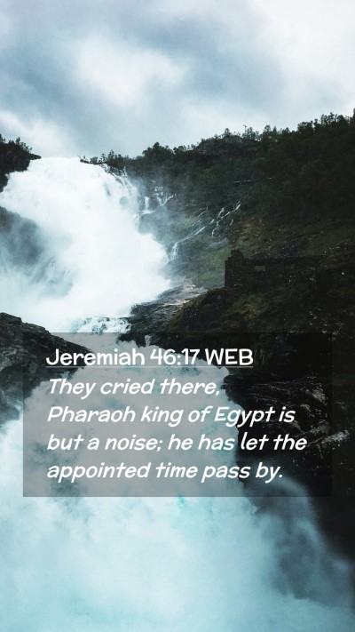 Picture 02 - Jeremiah 46:17 WEB Mobile Phone Wallpaper - They cried there, Pharaoh king of Egypt is but a - Mobile Bible Verse Wallpaper