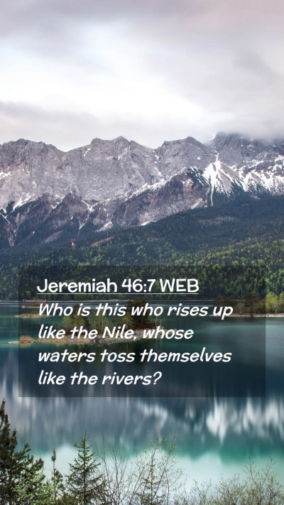 Picture 02 - Jeremiah 46:7 WEB Mobile Phone Wallpaper - Who is this who rises up like the Nile, whose - Mobile Bible Verse Wallpaper