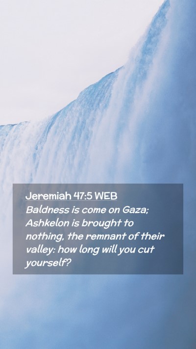 Picture 02 - Jeremiah 47:5 WEB Mobile Phone Wallpaper - Baldness is come on Gaza; Ashkelon is brought to - Mobile Bible Verse Wallpaper