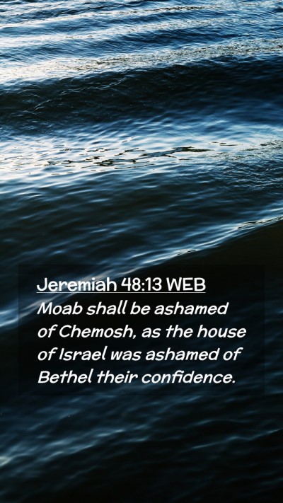 Picture 02 - Jeremiah 48:13 WEB Mobile Phone Wallpaper - Moab shall be ashamed of Chemosh, as the house of - Mobile Bible Verse Wallpaper