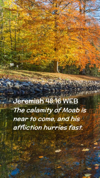 Picture 02 - Jeremiah 48:16 WEB Mobile Phone Wallpaper - The calamity of Moab is near to come, and his - Mobile Bible Verse Wallpaper