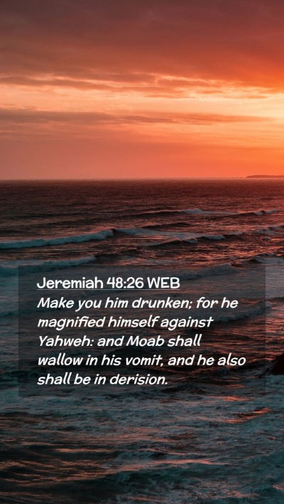 Picture 02 - Jeremiah 48:26 WEB Mobile Phone Wallpaper - Make you him drunken; for he magnified himself - Mobile Bible Verse Wallpaper
