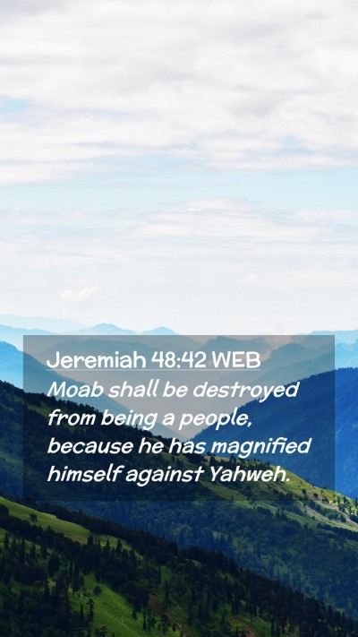 Picture 02 - Jeremiah 48:42 WEB Mobile Phone Wallpaper - Moab shall be destroyed from being a people, - Mobile Bible Verse Wallpaper
