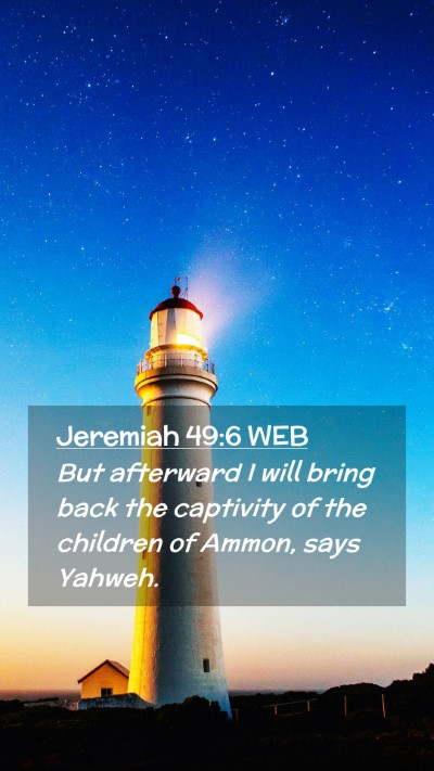 Picture 02 - Jeremiah 49:6 WEB Mobile Phone Wallpaper - But afterward I will bring back the captivity of - Mobile Bible Verse Wallpaper