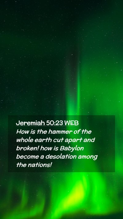 Picture 02 - Jeremiah 50:23 WEB Mobile Phone Wallpaper - How is the hammer of the whole earth cut apart - Mobile Bible Verse Wallpaper