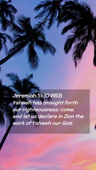 Picture 02 - Jeremiah 51:10 WEB Mobile Phone Wallpaper - Yahweh has brought forth our righteousness: come, - Mobile Bible Verse Wallpaper