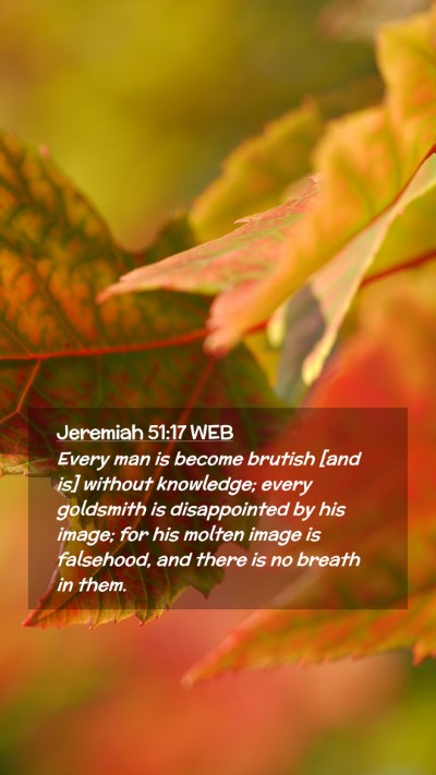 Picture 02 - Jeremiah 51:17 WEB Mobile Phone Wallpaper - Every man is become brutish [and is] without - Mobile Bible Verse Wallpaper