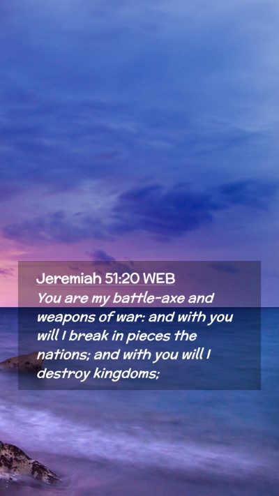 Picture 02 - Jeremiah 51:20 WEB Mobile Phone Wallpaper - You are my battle-axe and weapons of war: and - Mobile Bible Verse Wallpaper