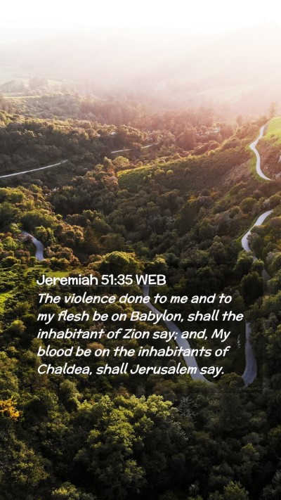 Picture 02 - Jeremiah 51:35 WEB Mobile Phone Wallpaper - The violence done to me and to my flesh be on - Mobile Bible Verse Wallpaper