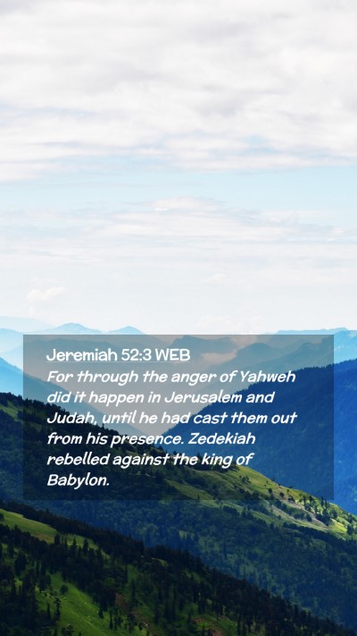 Picture 02 - Jeremiah 52:3 WEB Mobile Phone Wallpaper - For through the anger of Yahweh did it happen in - Mobile Bible Verse Wallpaper