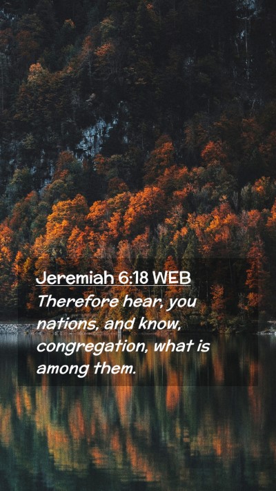 Picture 02 - Jeremiah 6:18 WEB Mobile Phone Wallpaper - Therefore hear, you nations, and know, - Mobile Bible Verse Wallpaper