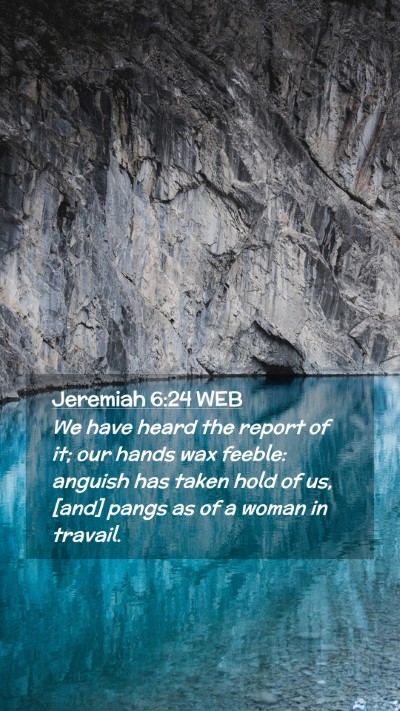 Picture 02 - Jeremiah 6:24 WEB Mobile Phone Wallpaper - We have heard the report of it; our hands wax - Mobile Bible Verse Wallpaper