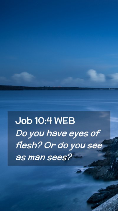 Picture 02 - Job 10:4 WEB Mobile Phone Wallpaper - Do you have eyes of flesh? Or do you see as man - Mobile Bible Verse Wallpaper