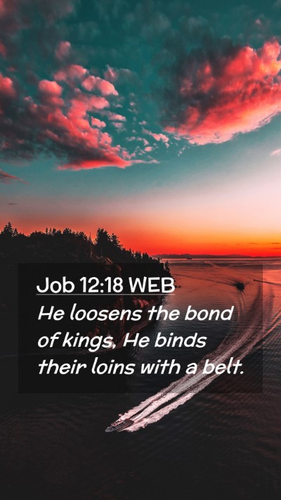 Picture 02 - Job 12:18 WEB Mobile Phone Wallpaper - He loosens the bond of kings, He binds their - Mobile Bible Verse Wallpaper