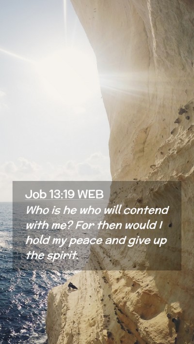 Picture 02 - Job 13:19 WEB Mobile Phone Wallpaper - Who is he who will contend with me? For then - Mobile Bible Verse Wallpaper